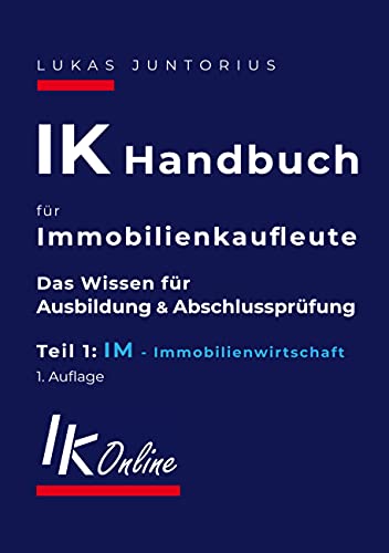IK Handbuch für Immobilienkaufleute Teil 1 IM Immobilienwirtschaft: Das Wissen für Ausbildung und Abschlussprüfung (Das IK Handbuch, Band 1)