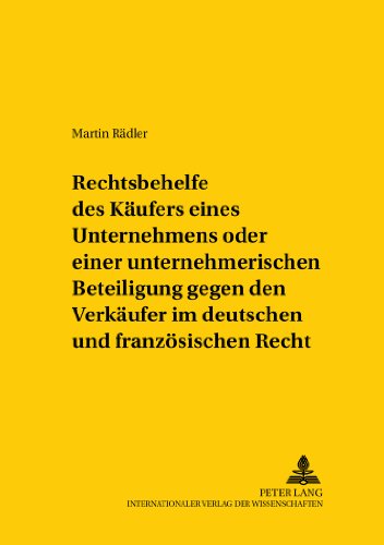 Rechtsbehelfe des Käufers eines Unternehmens oder einer unternehmerischen Beteiligung gegen den Verkäufer im deutschen und französischen Recht ... / Comparative and International Law Studies)
