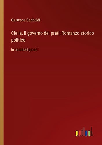 Clelia, il governo dei preti; Romanzo storico politico: in caratteri grandi