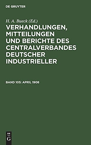 April 1908 (Verhandlungen, Mitteilungen und Berichte des Centralverbandes Deutscher Industrieller)