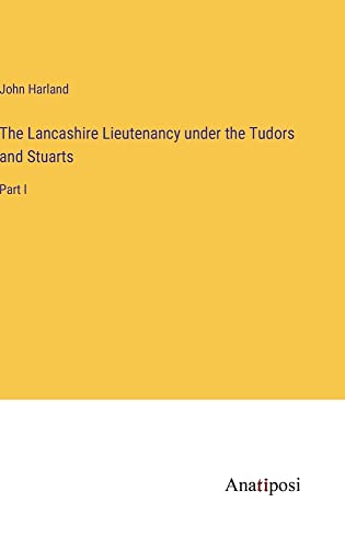The Lancashire Lieutenancy under the Tudors and Stuarts: Part I