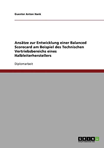 Ansätze zur Entwicklung einer Balanced Scorecard am Beispiel des Technischen Vertriebsbereichs eines Halbleiterherstellers: Diplomarbeit