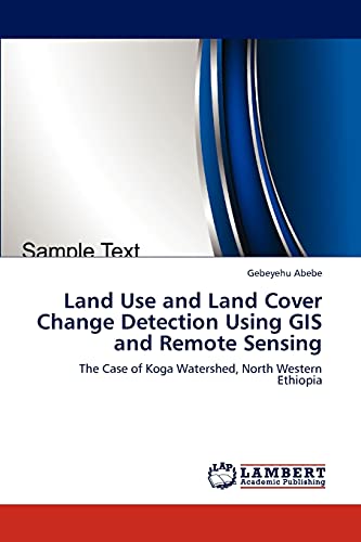 Land Use and Land Cover Change Detection Using GIS and Remote Sensing: The Case of Koga Watershed, North Western Ethiopia