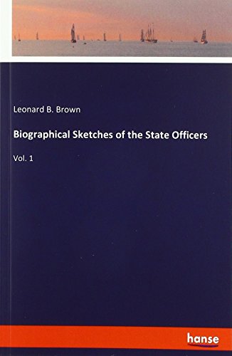 Biographical Sketches of the State Officers: Vol. 1