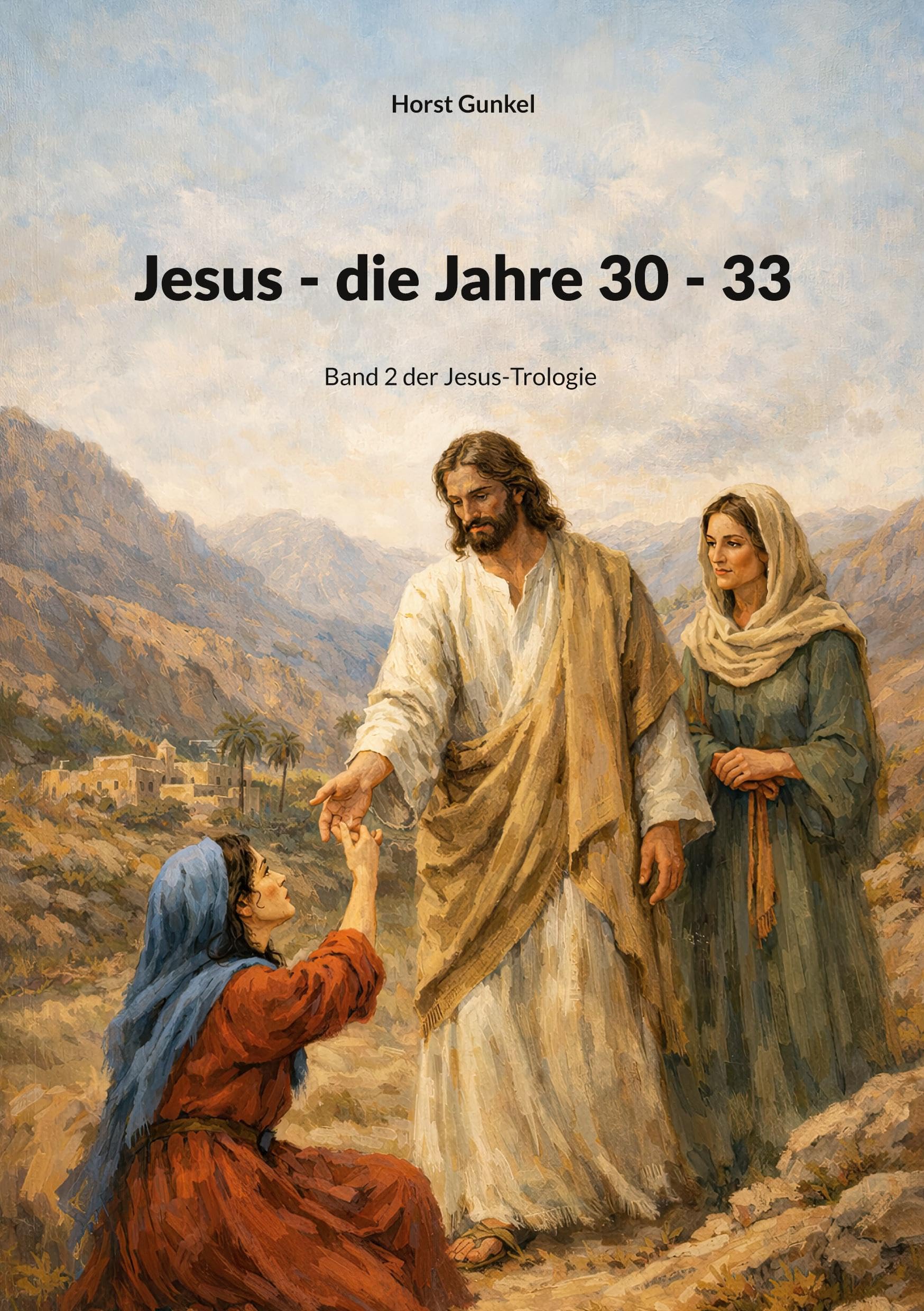 Jesus - die Jahre 30 - 33: Band 2 der Jesus-Trologie