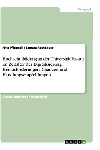 Hochschulbildung an der Universität Passau im Zeitalter der Digitalisierung. Herausforderungen, Chancen und Handlungsempfehlungen