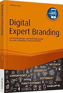 Digital Expert Branding - inkl. Augmented Reality App: Die Positionierungs- und Marketingstrategie für mehr Sichtbarkeit, Erfolg und Kunden (Haufe Fachbuch, Band 10438)