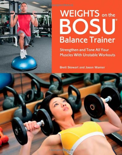 Weights on the BOSU® Balance Trainer: Strengthen and Tone All Your Muscles with Unstable Workouts