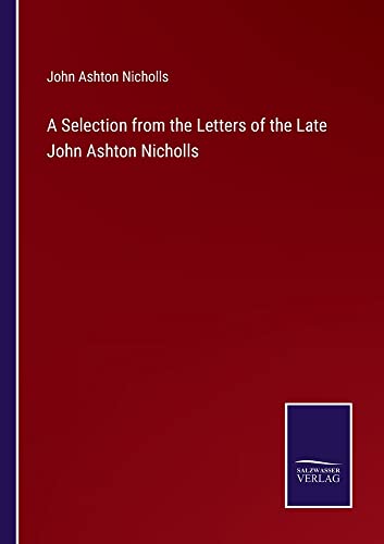A Selection from the Letters of the Late John Ashton Nicholls