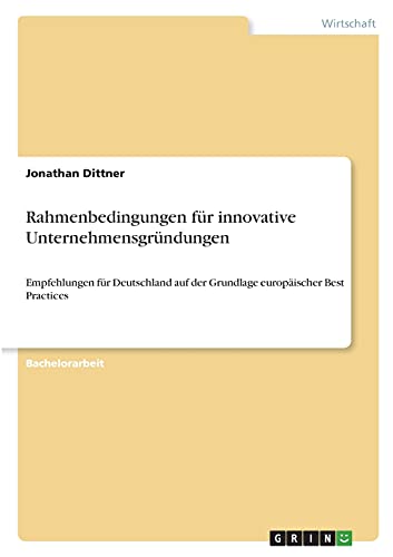 Rahmenbedingungen für innovative Unternehmensgründungen: Empfehlungen für Deutschland auf der Grundlage europäischer Best Practices