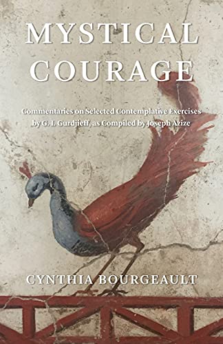 Cynthia Bourgeault Mystical Courage, Commentaries On Selected Contemplative Exercises By G.I. Gurdjieff, As Compiled By Joseph Azize