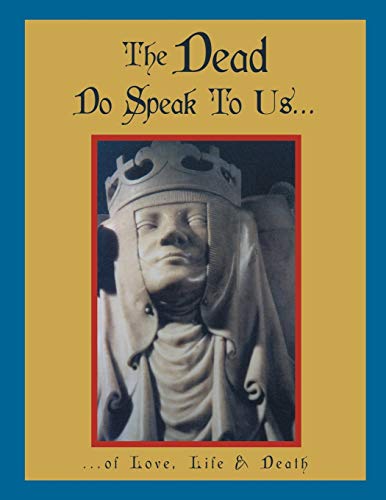 The Dead Do Speak To Us . . .: . . . of Love, Life & Death