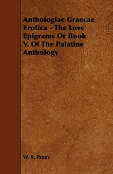 Anthologiae Graecae Erotica - The Love Epigrams or Book V. of the Palatine Anthology