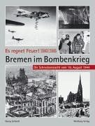 Es regnet Feuer! Bremen im Bombenkrieg 1940 bis 1945: Die Schreckensnacht vom 18. August 1944