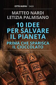 10 idee per salvare il pianeta prima che sparisca il cioccolato (I Prismi. Saggi)