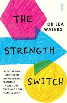 The Strength Switch: how the new science of strength-based parenting can help you and your child flourish
