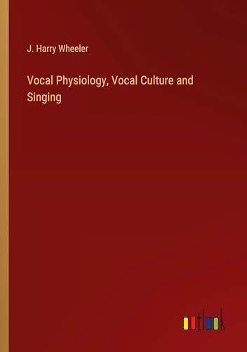 Vocal Physiology, Vocal Culture and Singing