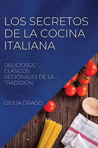 LOS SECRETOS DE LA COCINA ITALIANA: DELICIOSOS CLÁSICOS REGIONALES DE LA TRADICION