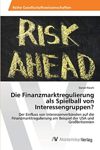 Die Finanzmarktregulierung als Spielball von Interessengruppen?: Der Einfluss von Interessenverbänden auf die Finanzmarktregulierung am Beispiel der USA und Großbritannien