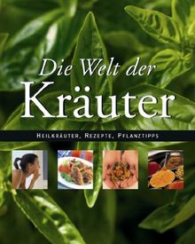 Die Welt der Kräuter. Kräuteranbau, Küchenrezepte, Medizinische Verwendung