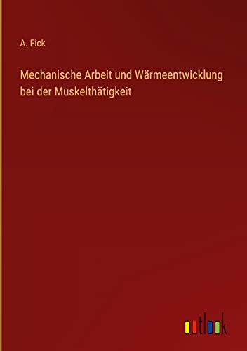 Mechanische Arbeit und Wärmeentwicklung bei der Muskelthätigkeit