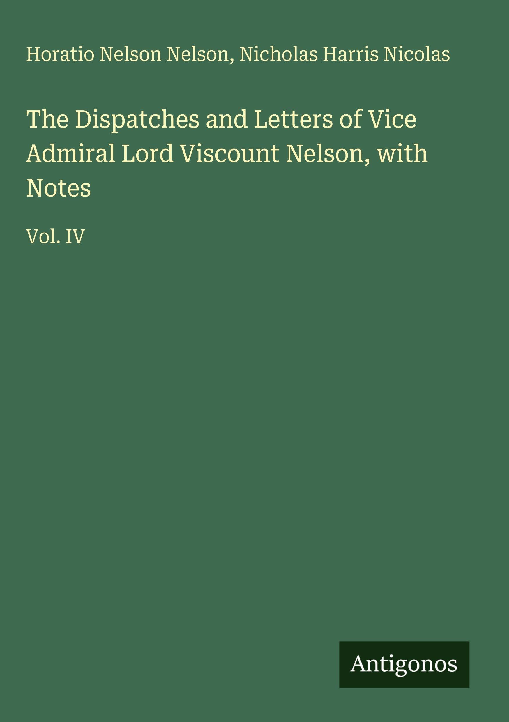 The Dispatches and Letters of Vice Admiral Lord Viscount Nelson, with Notes: Vol. IV