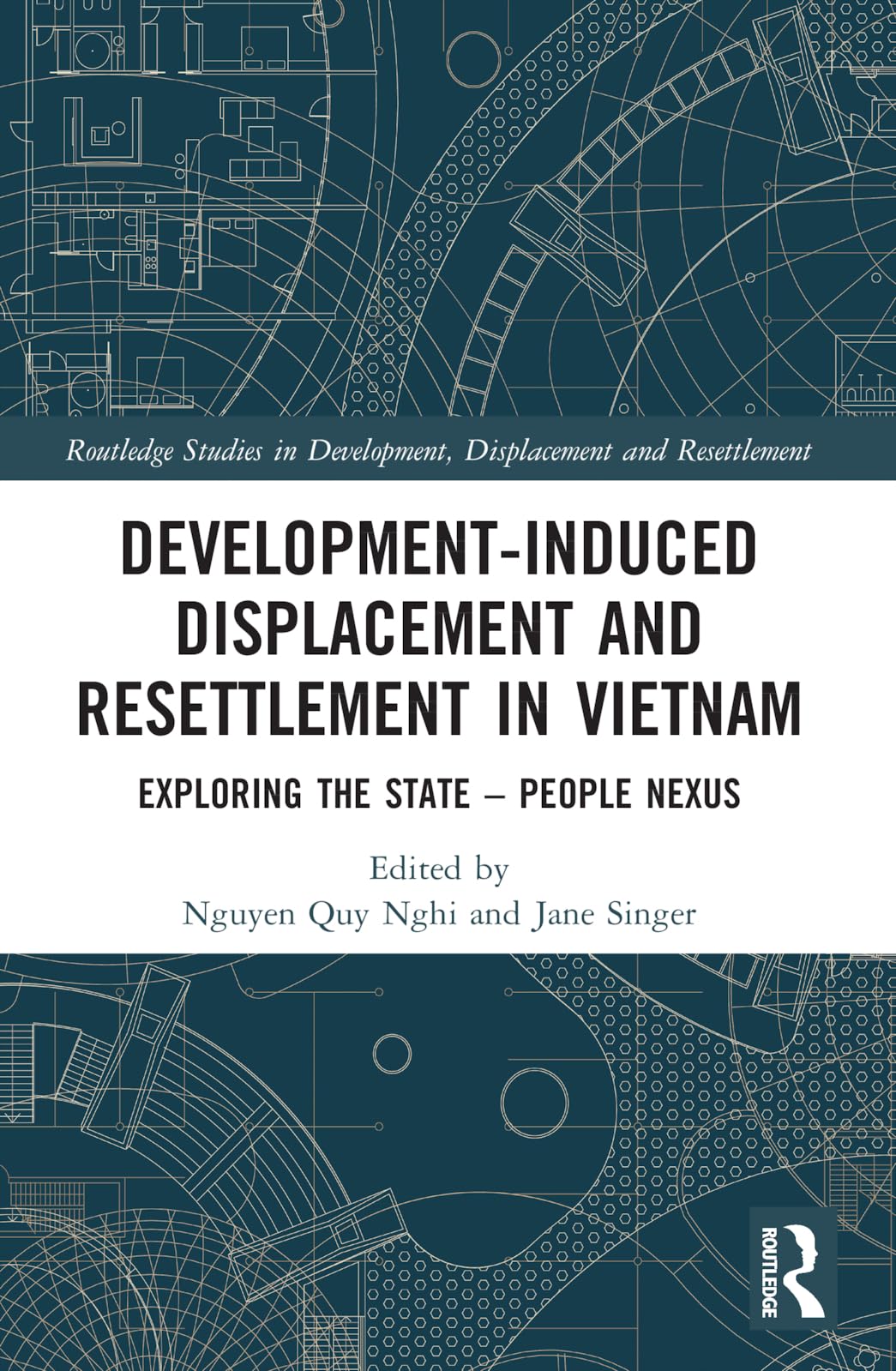Development-Induced Displacement and Resettlement in Vietnam: Exploring the State - People Nexus (Routledge Studies in Development, Displacement and Resettlement)