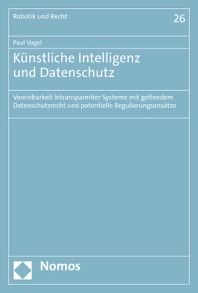 Künstliche Intelligenz und Datenschutz: Vereinbarkeit intransparenter Systeme mit geltendem Datenschutzrecht und potentielle Regulierungsansätze