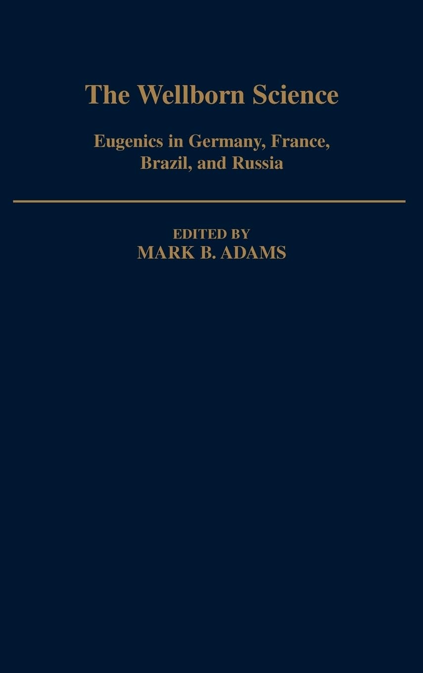 The Wellborn Science: Eugenics in Germany, France, Brazil, and Russia (Monographs on the History and Philosophy of Biology)