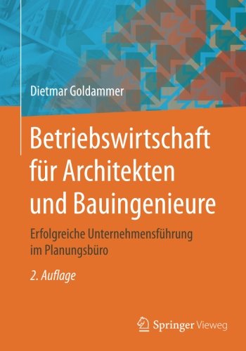 Betriebswirtschaft für Architekten und Bauingenieure: Erfolgreiche Unternehmensführung im Planungsbüro