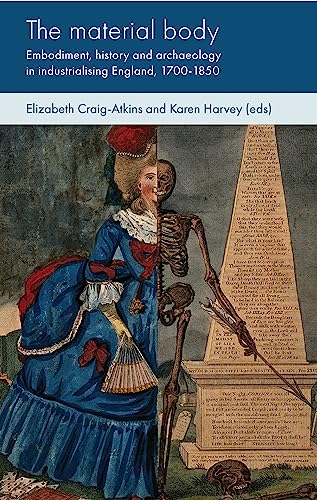 The material body: Embodiment, history and archaeology in industrialising England, 1700-1850 (Social Archaeology and Material Worlds)