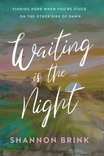 Waiting is the Night: Finding Hope When You’re Stuck on the Other Side of Dawn