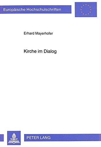 Kirche im Dialog: Kardinal Dr. Franz König und das Sekretariat für die Nichtglaubenden (Europäische Hochschulschriften - Reihe XXIII)