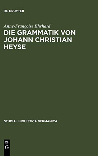 Die Grammatik von Johann Christian Heyse: Kontinuität und Wandel im Verhältnis von Allgemeiner Grammatik und Schulgrammatik (1814-1914) (Studia Linguistica Germanica, 45)