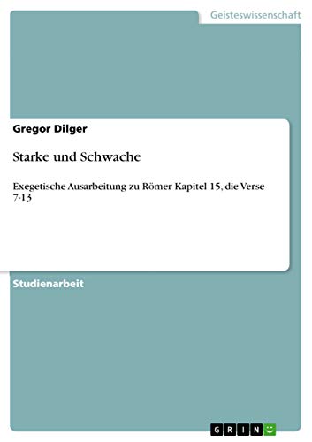 Starke und Schwache: Exegetische Ausarbeitung zu Römer Kapitel 15, die Verse 7-13