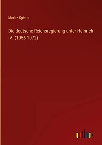 Die deutsche Reichsregierung unter Heinrich IV. (1056-1072)