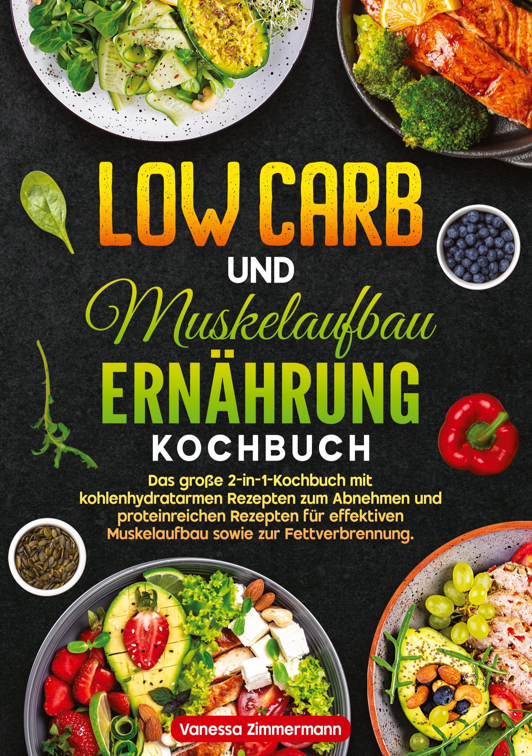 Low Carb und Muskelaufbau Ernährung Kochbuch: Das große 2-in-1-Kochbuch mit kohlenhydratarmen Rezepten zum Abnehmen und proteinreichen Rezepten für effektiven Muskelaufbau sowie zur Fettverbrennung.
