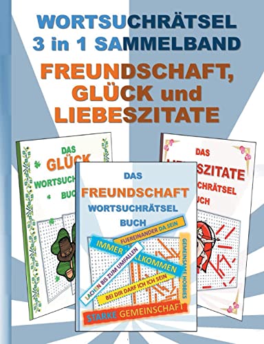 WORTSUCHRÄTSEL 3 in 1 SAMMELBAND FREUNDSCHAFT, GLÜCK und LIEBESZITATE: Rätsel Rätselbuch Suchsel Worträtsel Liebe Freund Freundin Valentinstag ... Demenz Studenten Schüler Schule