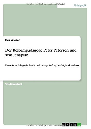 Der Reformpädagoge Peter Petersen und sein Jenaplan: Ein reformpädagogisches Schulkonzept Anfang des 20. Jahrhunderts