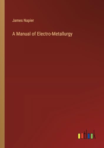 A Manual of Electro-Metallurgy