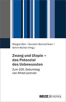 Zwang und Utopie – das Potenzial des Unbewussten: Zum 100. Geburtstag von Alfred Lorenzer