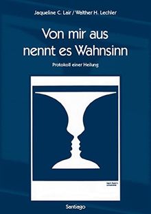 Von mir aus nennt es Wahnsinn: Protokoll einer Heilung