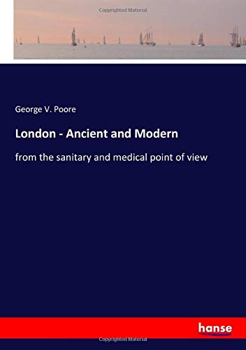 London - Ancient and Modern: from the sanitary and medical point of view