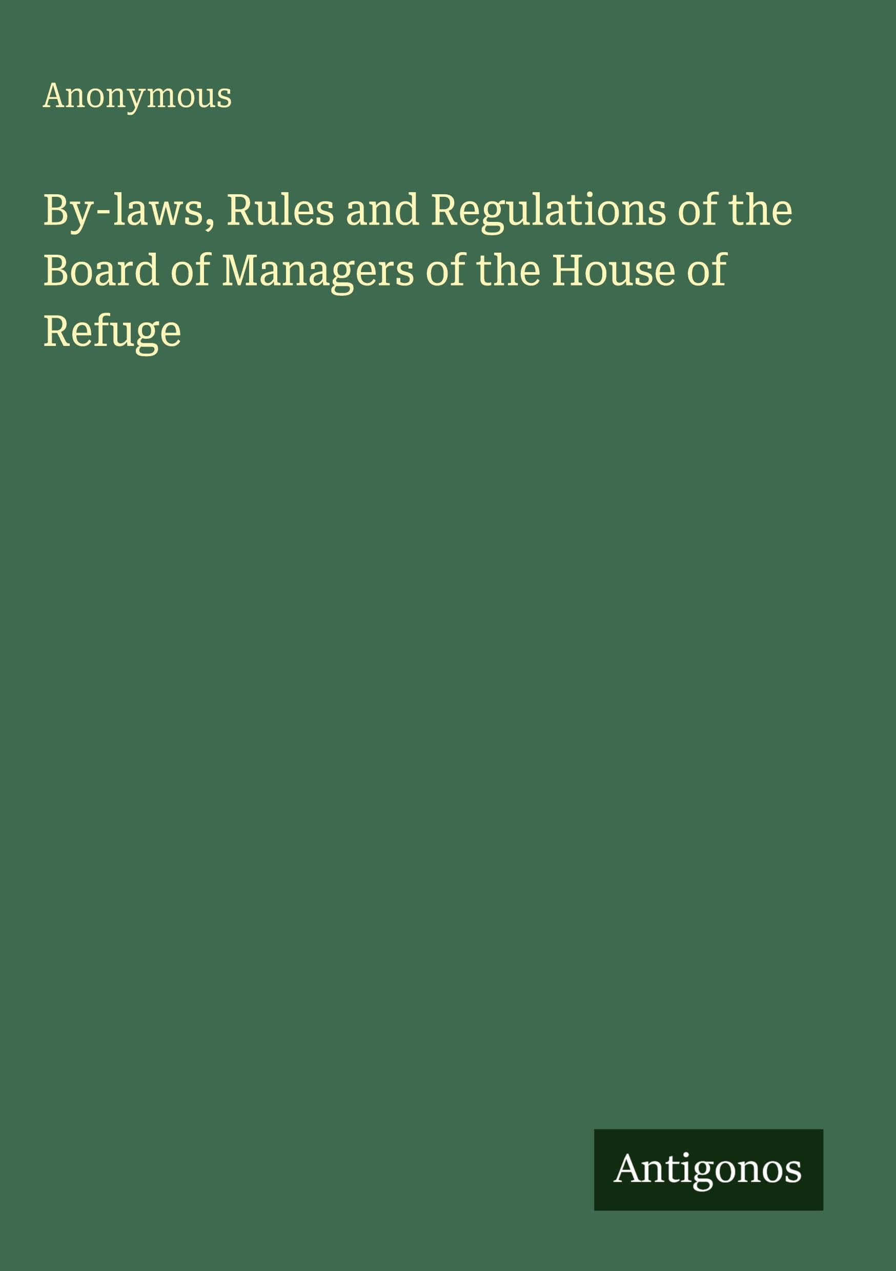 By-laws, Rules and Regulations of the Board of Managers of the House of Refuge