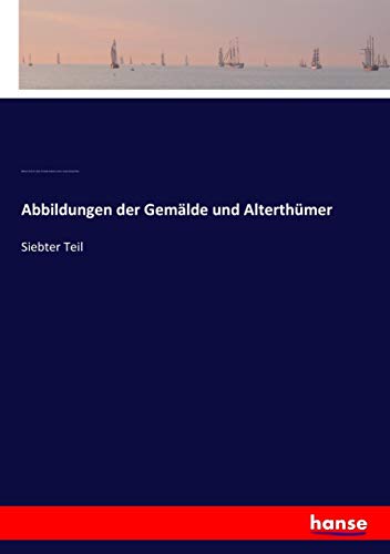 Abbildungen der Gemälde und Alterthümer: Siebter Teil