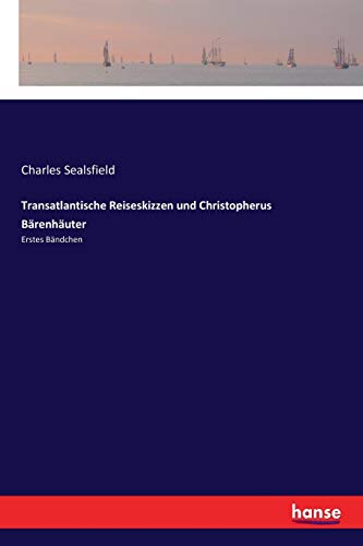 Transatlantische Reiseskizzen und Christopherus Bärenhäuter: Erstes Bändchen