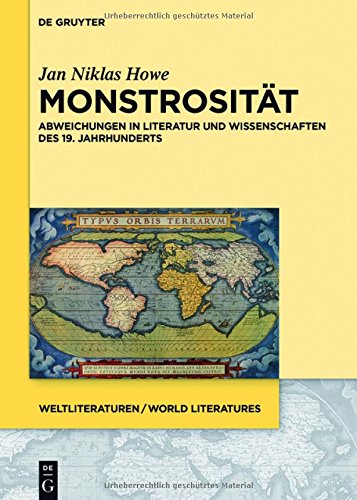 Monstrosität: Abweichungen in Literatur und Wissenschaften des 19. Jahrhunderts (WeltLiteraturen / World Literatures, Band 10)