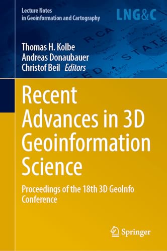 Recent Advances in 3D Geoinformation Science: Proceedings of the 18th 3D GeoInfo Conference (Lecture Notes in Geoinformation and Cartography)
