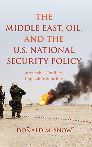 The Middle East, Oil, and the U.S. National Security Policy: Intractable Conflicts, Impossible Solutions