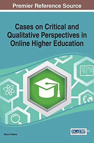 Cases on Critical and Qualitative Perspectives in Online Higher Education (Advances in Higher Education and Professional Development)